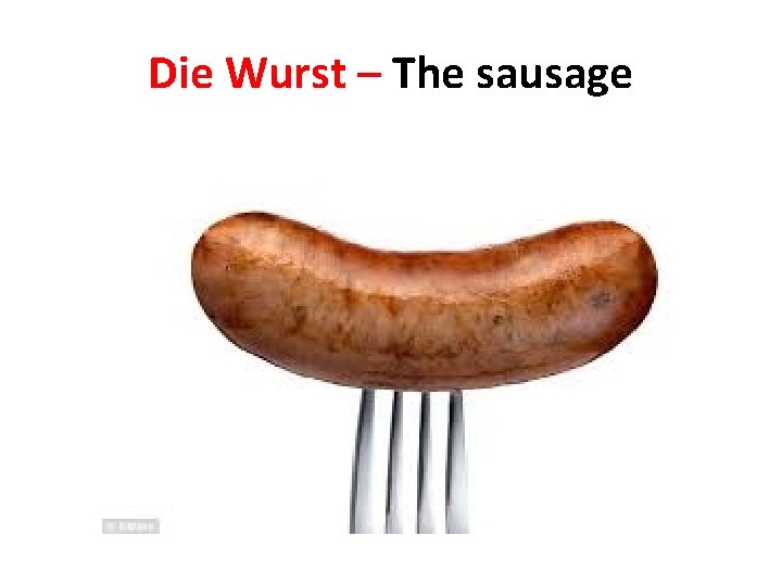 Die Wurst – The sausage 