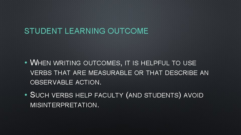 STUDENT LEARNING OUTCOME • WHEN WRITING OUTCOMES, IT IS HELPFUL TO USE VERBS THAT