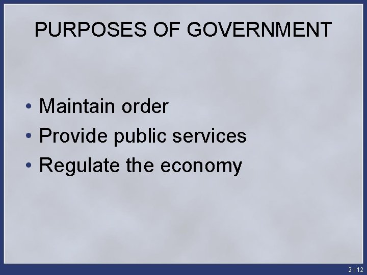PURPOSES OF GOVERNMENT • Maintain order • Provide public services • Regulate the economy