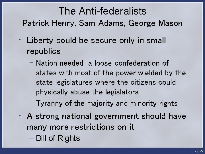 The Anti-federalists Patrick Henry, Sam Adams, George Mason • Liberty could be secure only