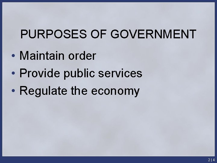 PURPOSES OF GOVERNMENT • Maintain order • Provide public services • Regulate the economy