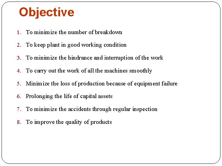 Objective 1. To minimize the number of breakdown 2. To keep plant in good