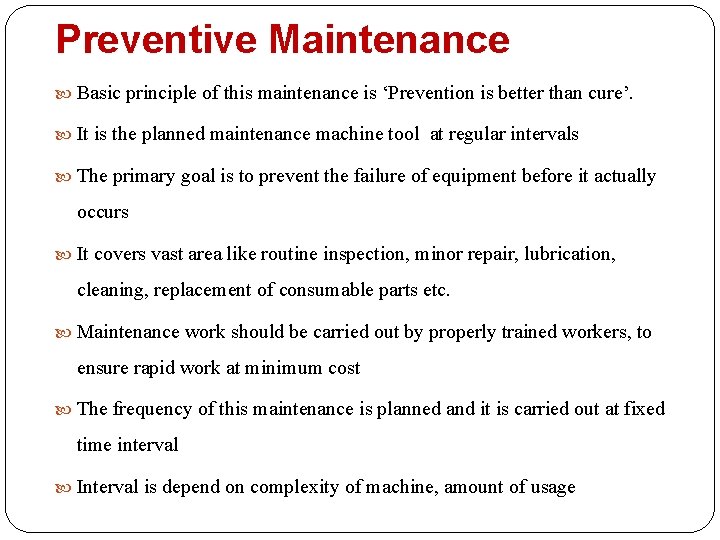 Preventive Maintenance Basic principle of this maintenance is ‘Prevention is better than cure’. It