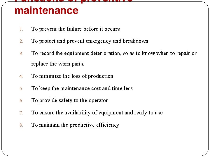 Functions of preventive maintenance 1. To prevent the failure before it occurs 2. To