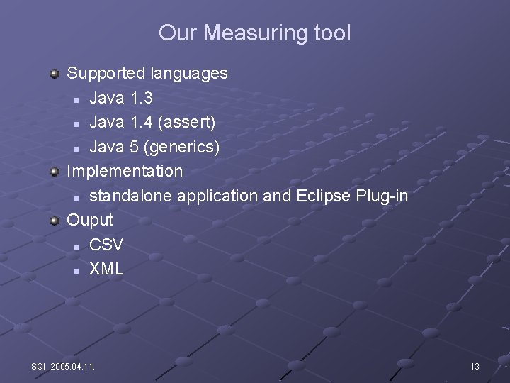 Our Measuring tool Supported languages n Java 1. 3 n Java 1. 4 (assert)