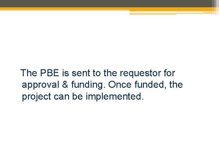 The PBE is sent to the requestor for approval & funding. Once funded, the