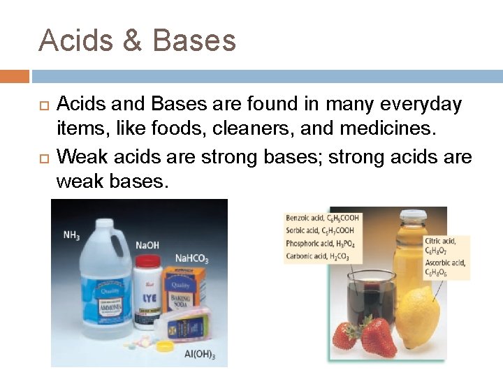 Acids & Bases Acids and Bases are found in many everyday items, like foods,