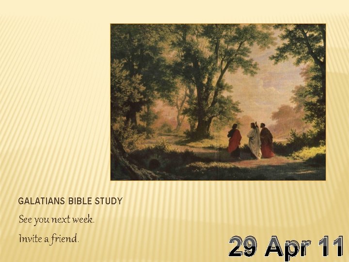 GALATIANS BIBLE STUDY See you next week. Invite a friend. 29 Apr 11 