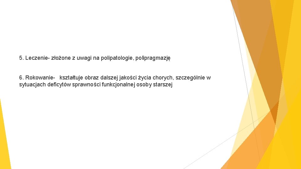 5. Leczenie- złożone z uwagi na polipatologie, polipragmazję 6. Rokowanie- kształtuje obraz dalszej jakości