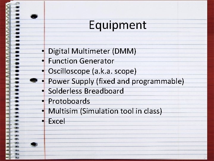 Equipment • • Digital Multimeter (DMM) Function Generator Oscilloscope (a. k. a. scope) Power