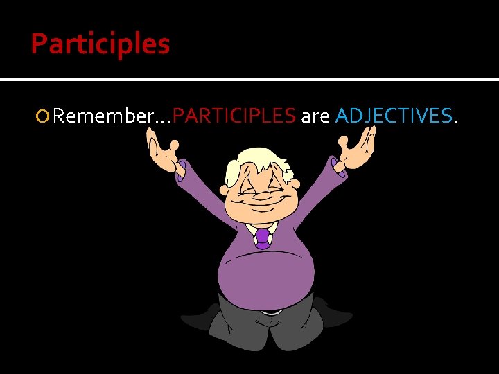 Participles Remember…PARTICIPLES are ADJECTIVES. Participles Remember…PARTICIPLES are ADJECTIVES.