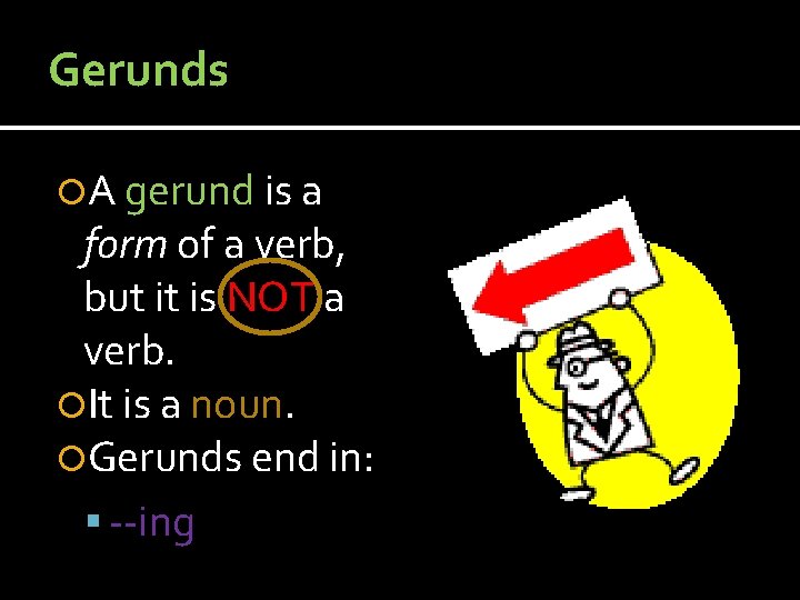 Gerunds A gerund is a form of a verb, but it is NOT a
