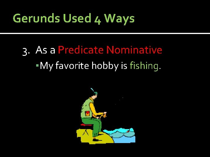Gerunds Used 4 Ways 3. As a Predicate Nominative ▪ My favorite hobby is