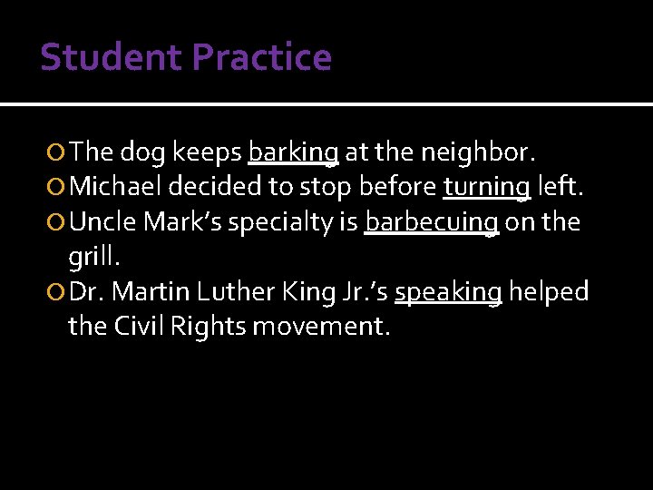 Student Practice The dog keeps barking at the neighbor. Michael decided to stop before