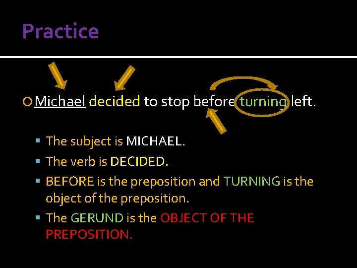 Practice Michael decided to stop before turning left. The subject is MICHAEL. The verb