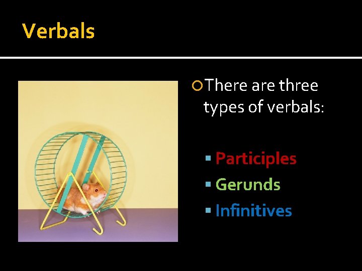 Verbals There are three types of verbals: Participles Gerunds Infinitives 