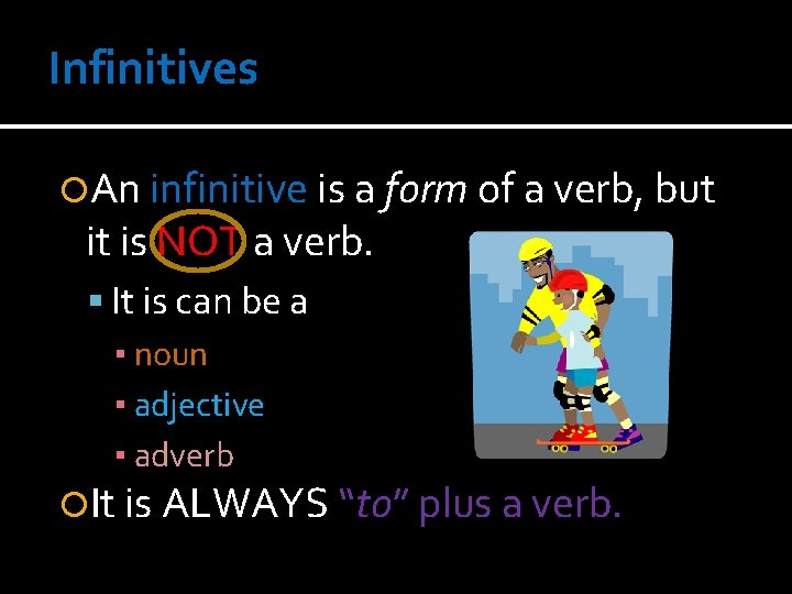 Infinitives An infinitive is a form of a verb, but it is NOT a