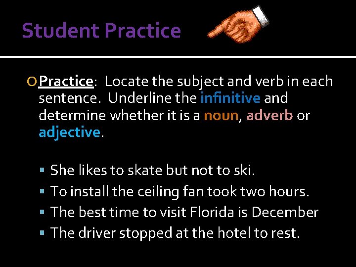 Student Practice: Locate the subject and verb in each sentence. Underline the infinitive and