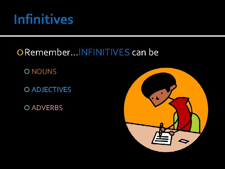 Infinitives Remember…INFINITIVES can be NOUNS ADJECTIVES ADVERBS 