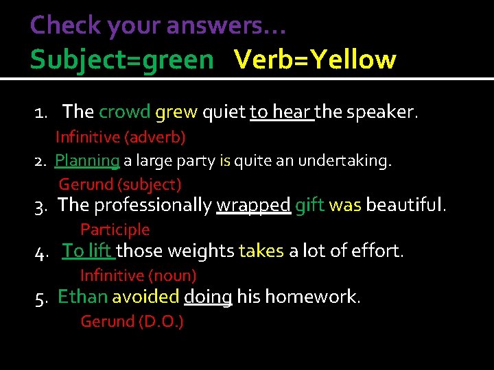 Check your answers… Subject=green Verb=Yellow 1. The crowd grew quiet to hear the speaker.