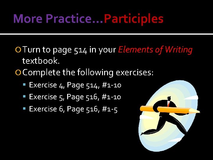 More Practice…Participles Turn to page 514 in your Elements of Writing textbook. Complete the