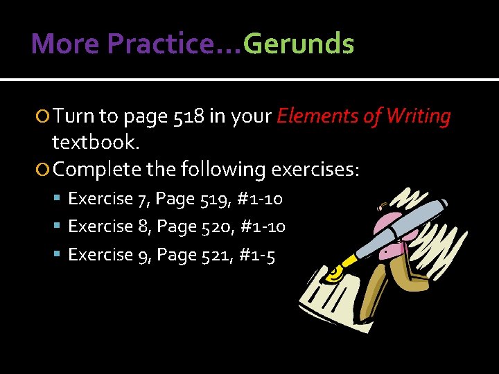 More Practice…Gerunds Turn to page 518 in your Elements of Writing textbook. Complete the