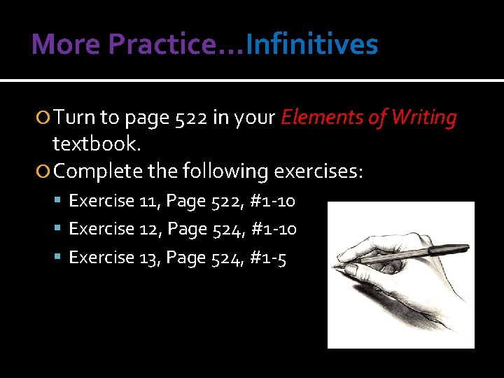 More Practice…Infinitives Turn to page 522 in your Elements of Writing textbook. Complete the