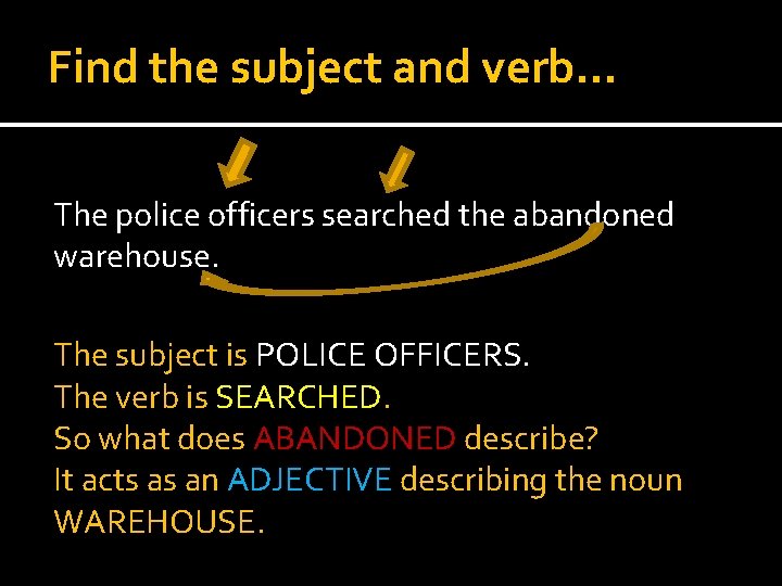 Find the subject and verb… The police officers searched the abandoned warehouse. The subject