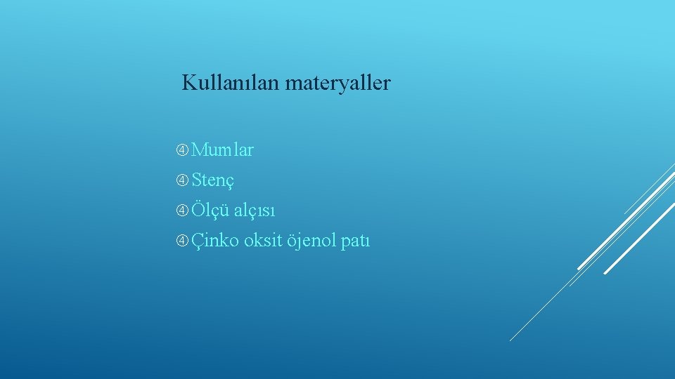 Kullanılan materyaller Mumlar Stenç Ölçü alçısı Çinko oksit öjenol patı 