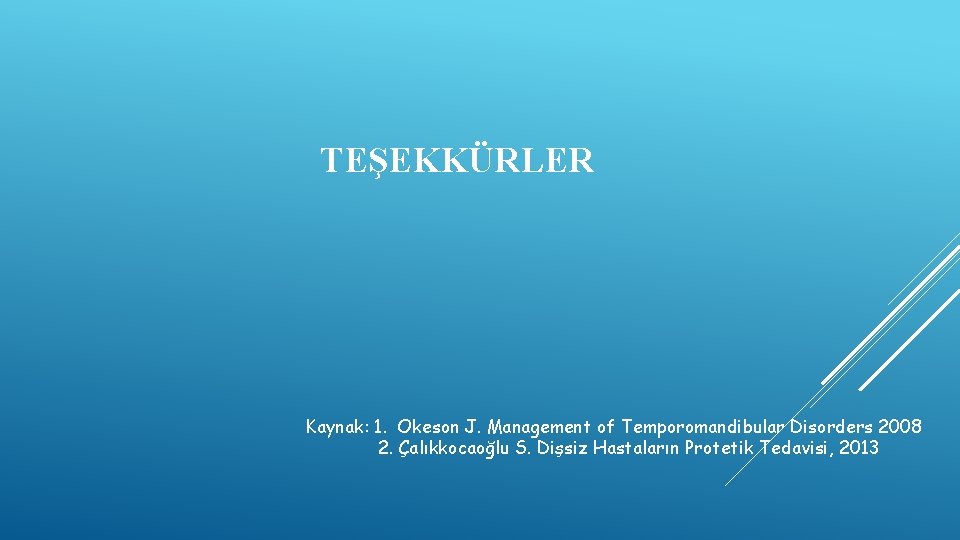 TEŞEKKÜRLER Kaynak: 1. Okeson J. Management of Temporomandibular Disorders 2008 2. Çalıkkocaoğlu S. Dişsiz