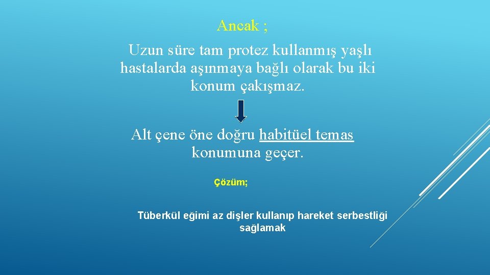 Ancak ; Uzun süre tam protez kullanmış yaşlı hastalarda aşınmaya bağlı olarak bu iki