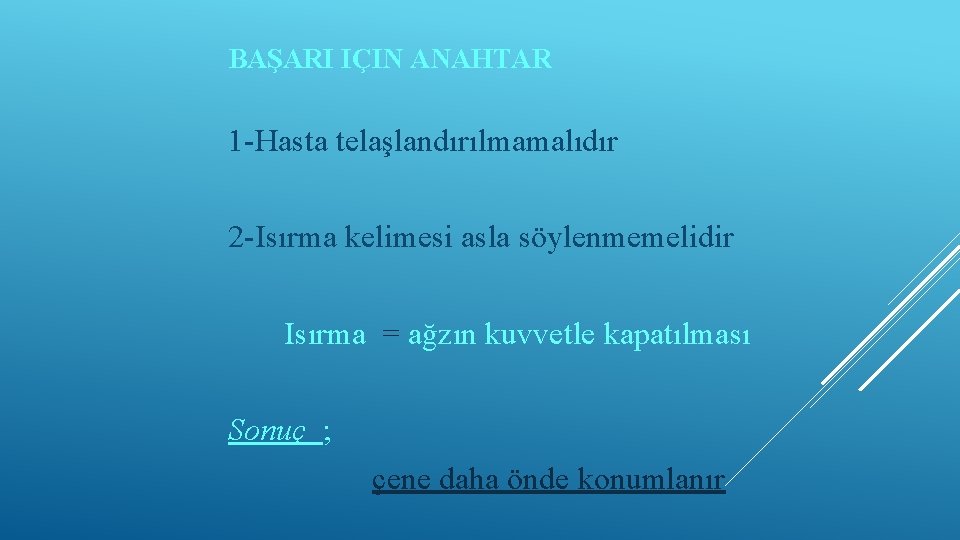 BAŞARI IÇIN ANAHTAR 1 -Hasta telaşlandırılmamalıdır 2 -Isırma kelimesi asla söylenmemelidir Isırma = ağzın