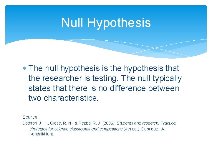 Null Hypothesis The null hypothesis is the hypothesis that the researcher is testing. The