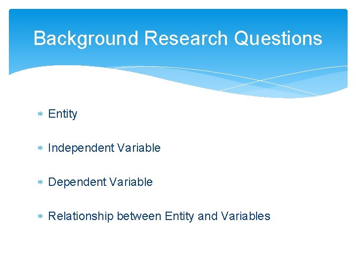 Background Research Questions Entity Independent Variable Dependent Variable Relationship between Entity and Variables 