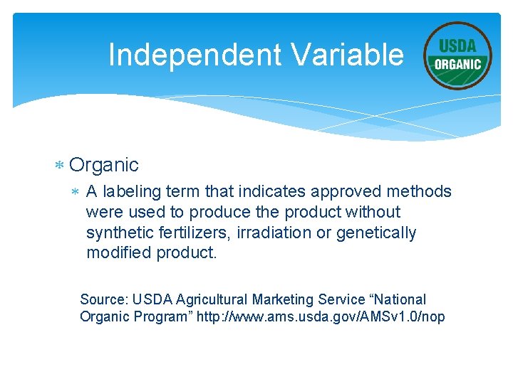 Independent Variable Organic A labeling term that indicates approved methods were used to produce