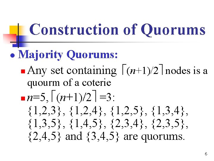 Construction of Quorums l Majority Quorums: n Any set containing (n+1)/2 nodes is a