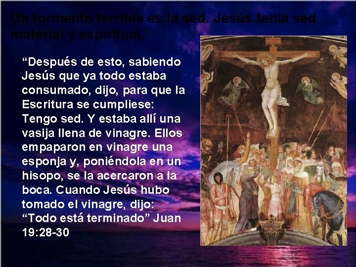 Un tormento terrible es la sed. Jesús tenía sed material y espiritual. “Después de