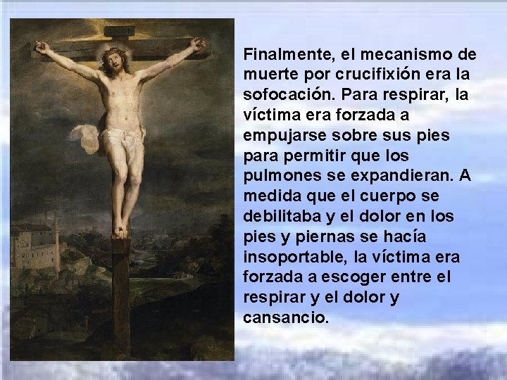 Finalmente, el mecanismo de muerte por crucifixión era la sofocación. Para respirar, la víctima