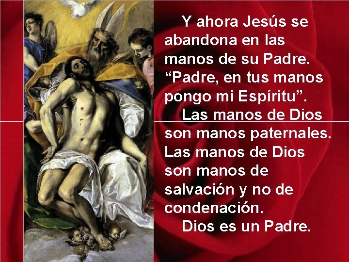 Y ahora Jesús se abandona en las manos de su Padre. “Padre, en tus