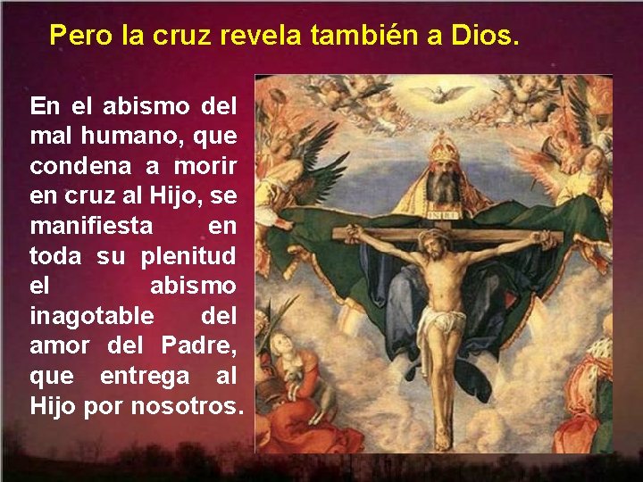 Pero la cruz revela también a Dios. En el abismo del mal humano, que