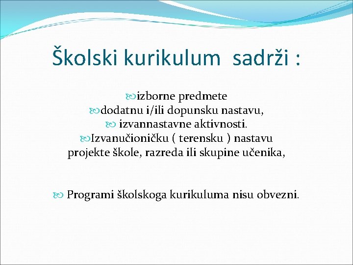 Školski kurikulum sadrži : izborne predmete dodatnu i/ili dopunsku nastavu, izvannastavne aktivnosti. Izvanučioničku (