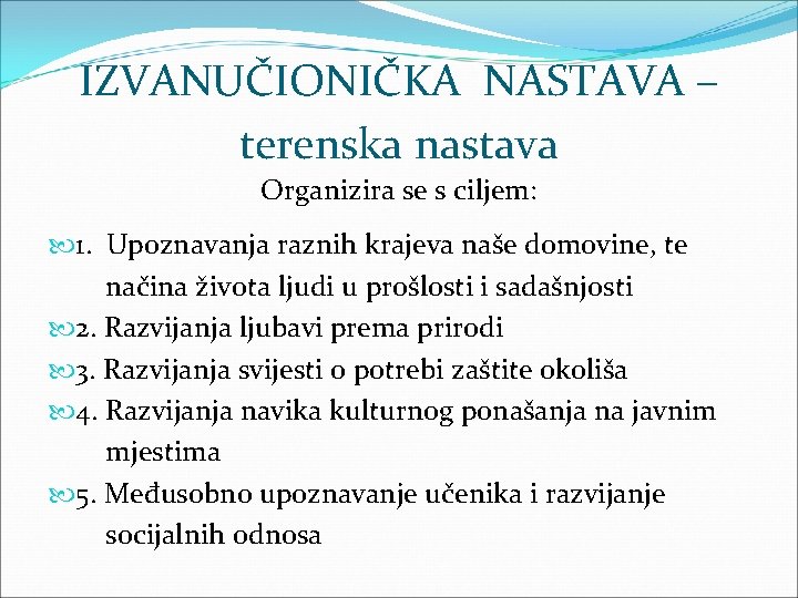 IZVANUČIONIČKA NASTAVA – terenska nastava Organizira se s ciljem: 1. Upoznavanja raznih krajeva naše