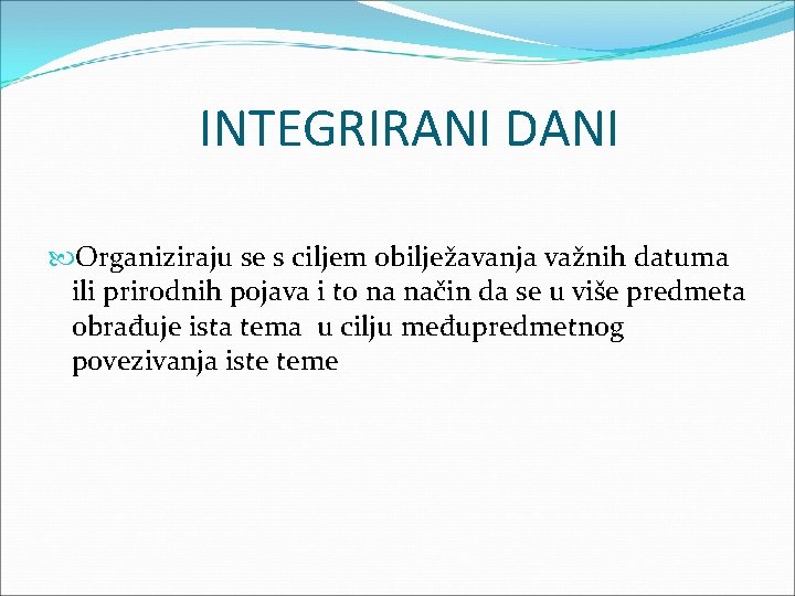 INTEGRIRANI DANI Organiziraju se s ciljem obilježavanja važnih datuma ili prirodnih pojava i to