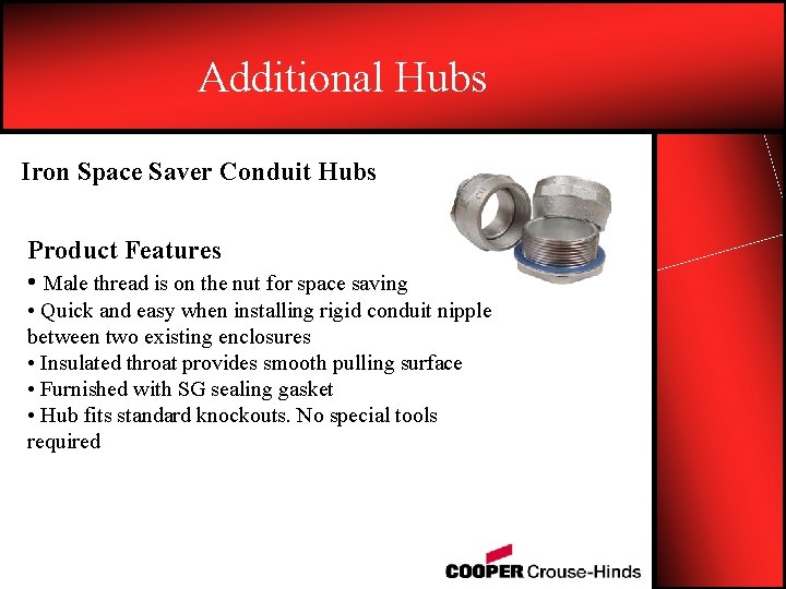 Additional Hubs Iron Space Saver Conduit Hubs Product Features • Male thread is on