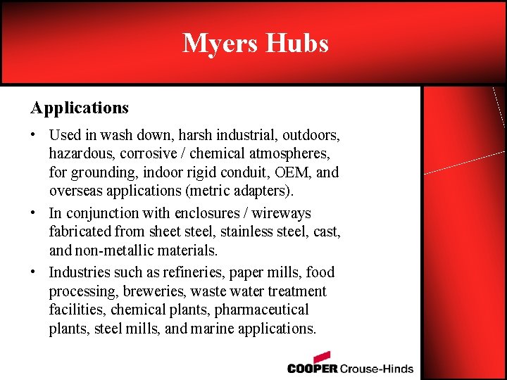 Myers Hubs Applications • Used in wash down, harsh industrial, outdoors, hazardous, corrosive /