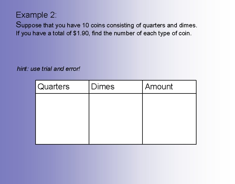Example 2: Suppose that you have 10 coins consisting of quarters and dimes. If