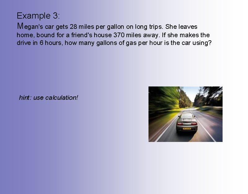 Example 3: Megan's car gets 28 miles per gallon on long trips. She leaves