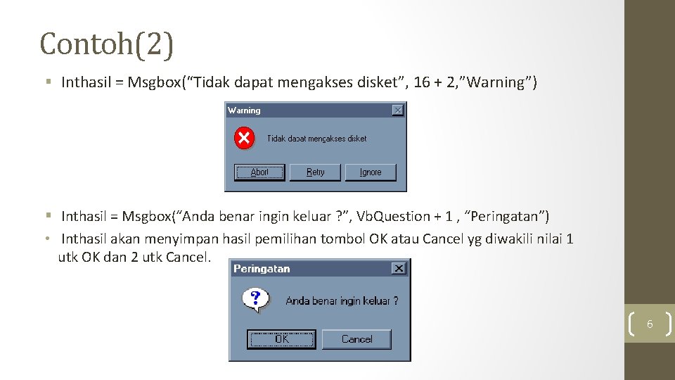 Contoh(2) § Inthasil = Msgbox(“Tidak dapat mengakses disket”, 16 + 2, ”Warning”) § Inthasil