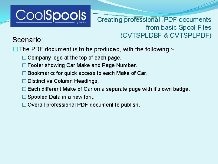 Scenario: Creating professional. PDF documents from basic Spool Files (CVTSPLDBF & CVTSPLPDF) � The