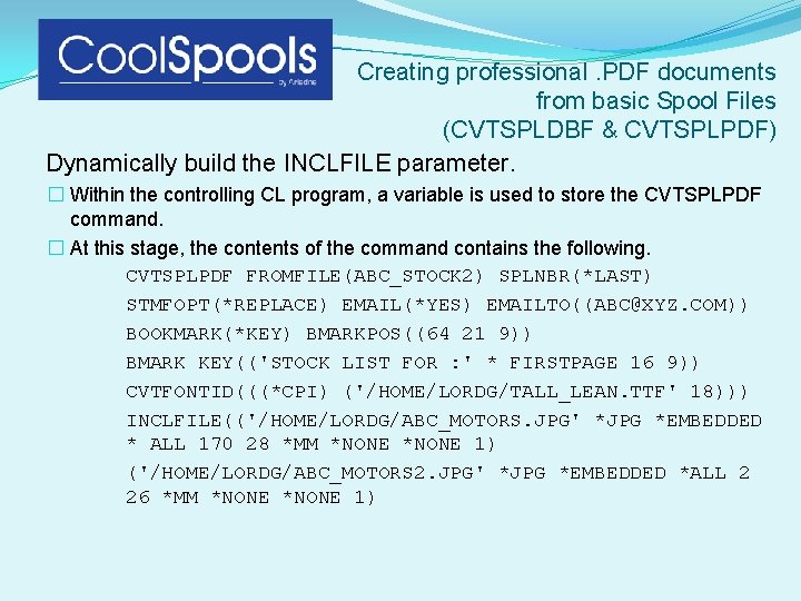 Creating professional. PDF documents from basic Spool Files (CVTSPLDBF & CVTSPLPDF) Dynamically build the